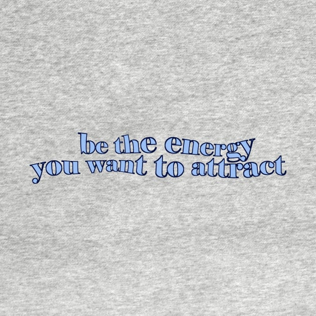 BE THE ENERGY YOU WANT TO ATTRACT by basiastachurska